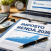 Imposto de Renda 2026: regras atualizadas, quem deve declarar e como se preparar